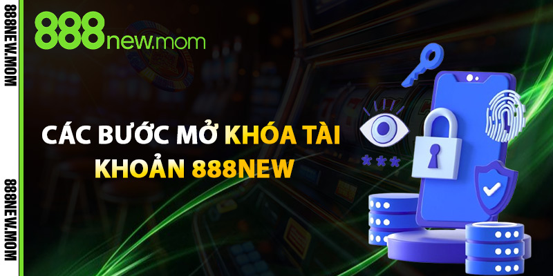Các Bước Mở Khóa Tài Khoản 888New