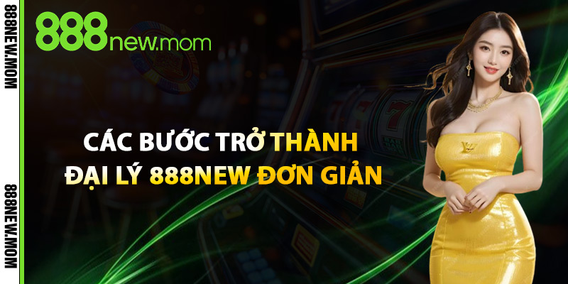 Các Bước Trở Thành Đại Lý 888New Đơn Giản