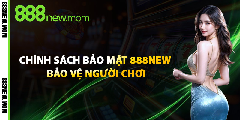 Chính Sách Bảo Mật 888New Bảo Vệ Người Chơi