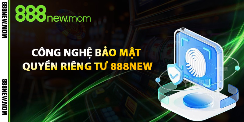 Công Nghệ Bảo Mật Quyền Riêng Tư 888New