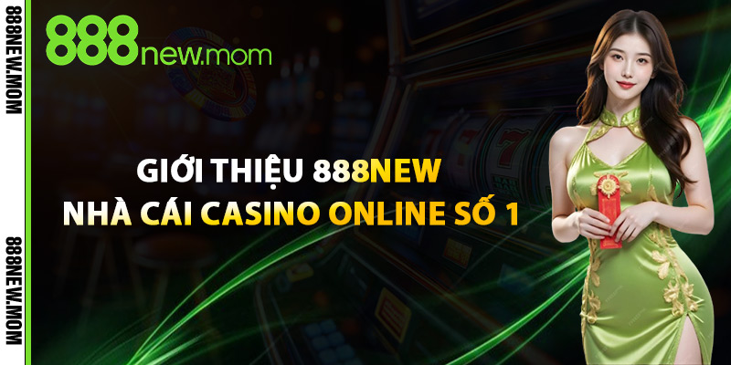 Giới Thiệu 888New Nhà Cái Casino Online Số 1