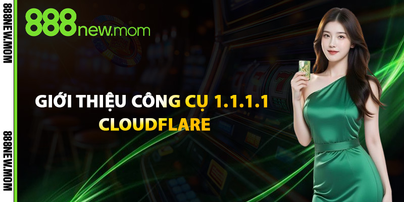 Giới Thiệu Công Cụ 1.1.1.1 Cloudflare