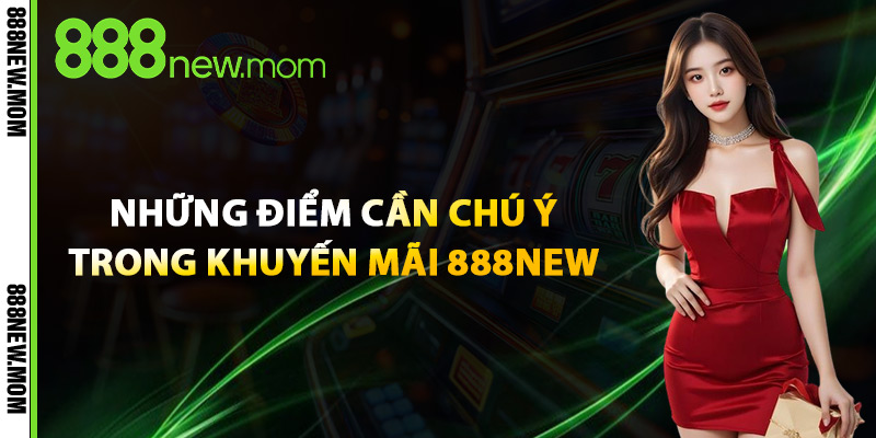 Những Điểm Cần Chú Ý Trong Khuyến Mãi 888New