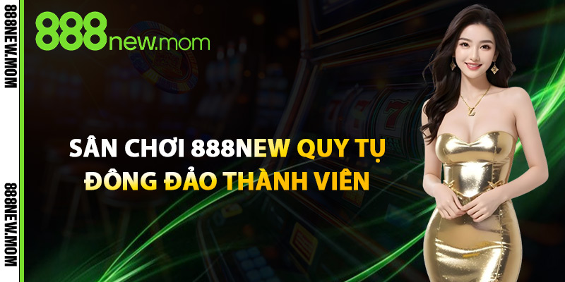 Sân chơi 888New quy tụ đông đảo thành viên