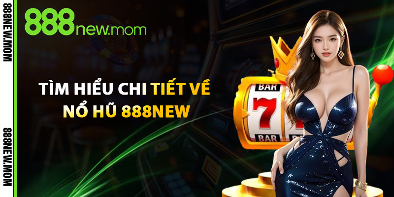 Tìm Hiểu Chi Tiết Về Nổ Hũ 888New