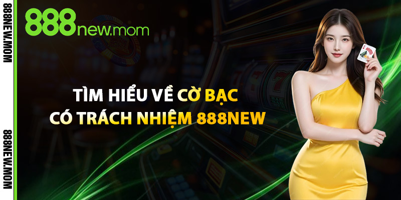 Tìm Hiểu Về Cờ Bạc Có Trách Nhiệm 888New